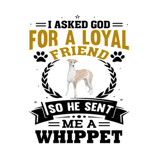 I asked God for a loyal friend  He sent me a Whippet dog T-Shirt