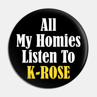 All My Homies Listen to K-Rose Pin