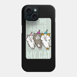 ask me about my cat Phone Case