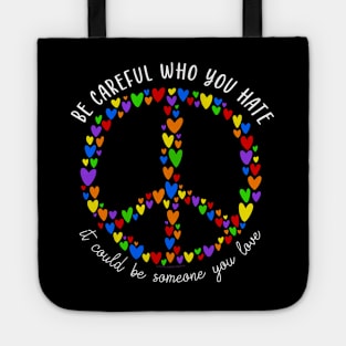 Be Careful Who You Hate It Could Be Someone You Love Tote