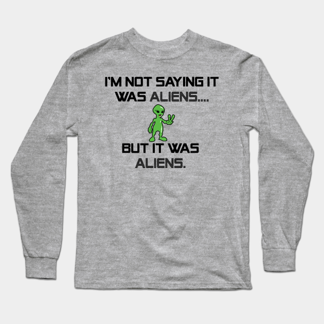 I M Not Saying It Was Aliens But It Was Aliens Meme T Shirt For Fans Of Ancient Aliens I Don T Know Therefore Aliens Alien Guy Meme Ancient Aliens Camiseta