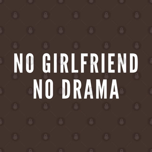 No Girlfriend No Drama - Funny Relationship Joke - Single Life Humor Statement Slogan by sillyslogans