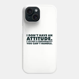 I don't have an attitude.  I've got a personality you can't handle Phone Case