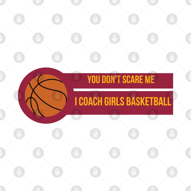 You Don't Scare Me I Coach Girls Basketball by befine01