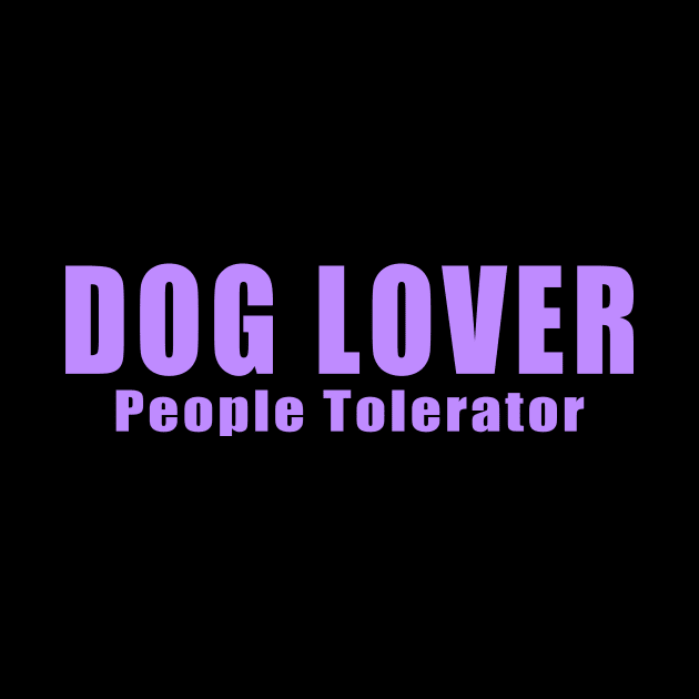 Dog Lover People Tolerator by SusanaDesigns