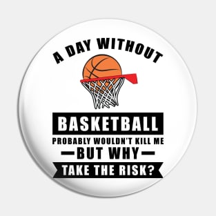 A day without Basketball probably wouldn't kill me but why take the risk Pin