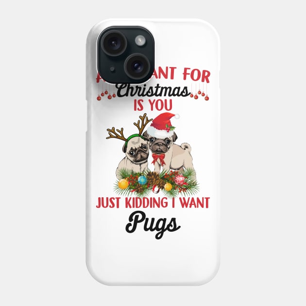 All I Want For Christmas Is You Just Kidding I Want Pugs Phone Case by TeeLand