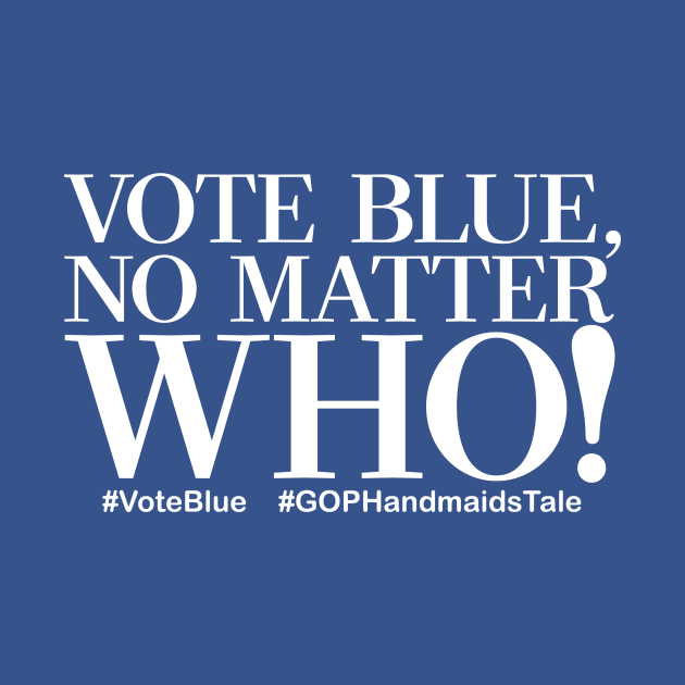 Vote Blue No Matter Who! by LeftWingPropaganda