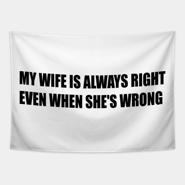 MY WIFE IS ALWAYS RIGHT EVEN WHEN SHE'S WRONG Tapestry by AwesomeHomie