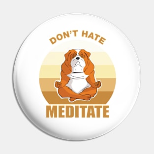 Don't Hate, Meditate-Bull dog Pin