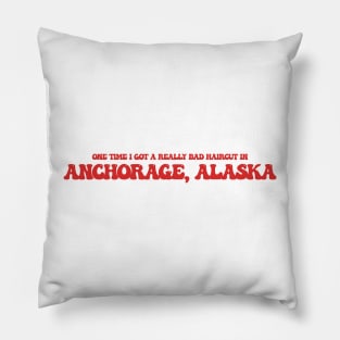 One time I got a really bad haircut in Anchorage, Alaska Pillow