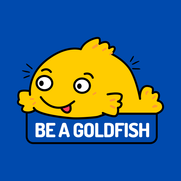 Be a Goldfish by maikamess