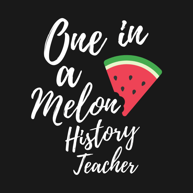 Appreciation Gift for History Teacher - One In A Melon Dedicated History Teacher Funny Watermelon Design by OriginalGiftsIdeas