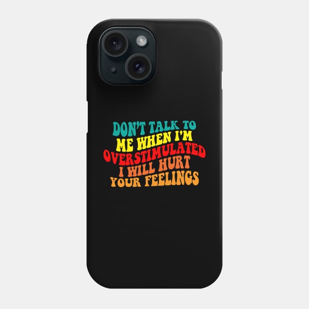 Don’t talk to me when I'm overstimulated I will hurt your feelings Phone Case by Spit in my face PODCAST