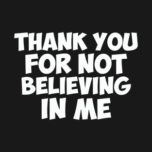 Thank You for not Believing in Me T-Shirt