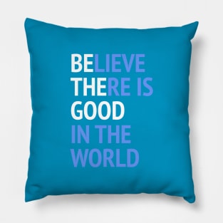 Be The Good - Believe There Is Good In The World Pillow