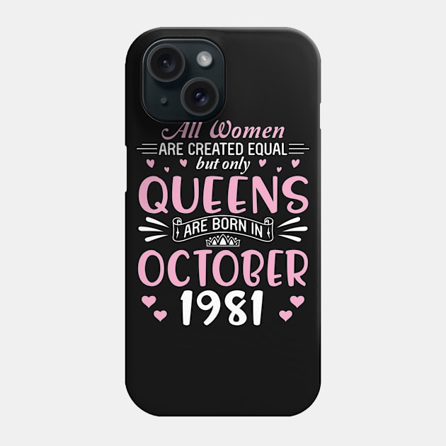 All Women Are Created Equal But Only Queens Are Born In October 1981 Happy Birthday 39 Years Old Me Phone Case by Cowan79