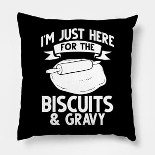 i'm just here for the biscuits and gravy Pillow