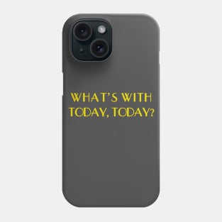 What's With Today, Today? Phone Case