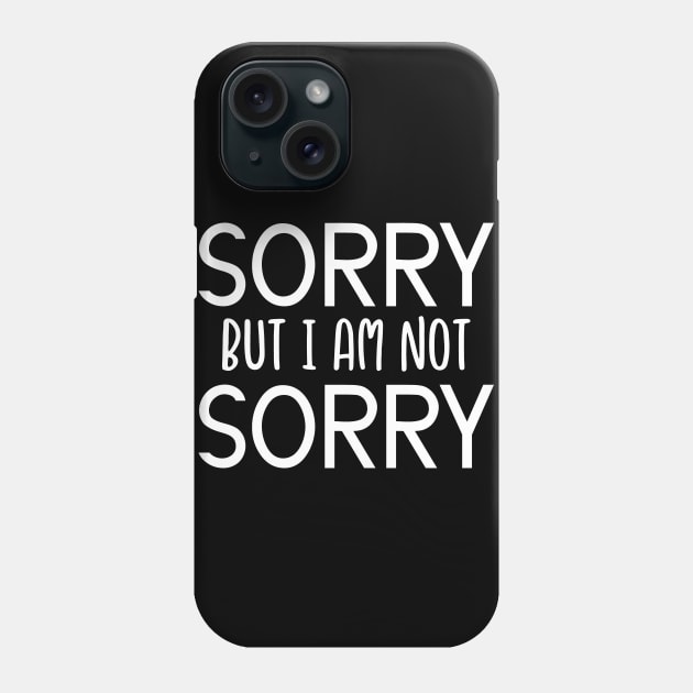 Clever Gift Sorry But I Am Not Sorry Phone Case by StacysCellar