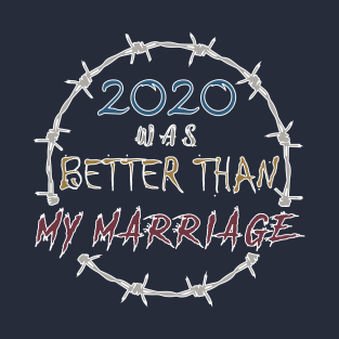 2020 WAS BETTER THAN MY MARRIAGE T-Shirt