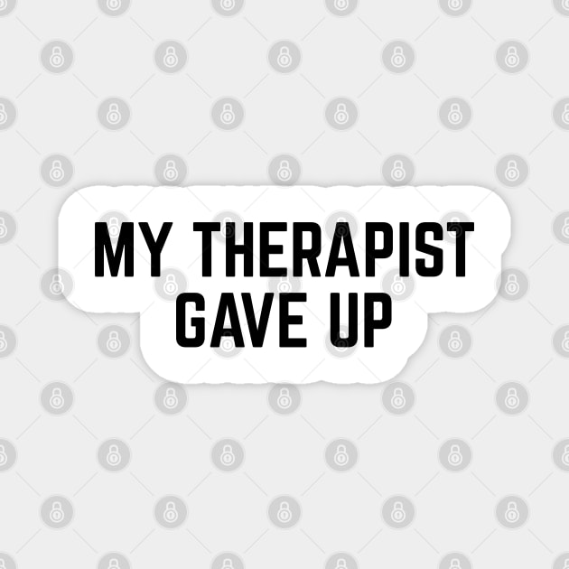 My Therapist Gave Up Funny Mental Health Quote Magnet by Creatifly Graphic Tees