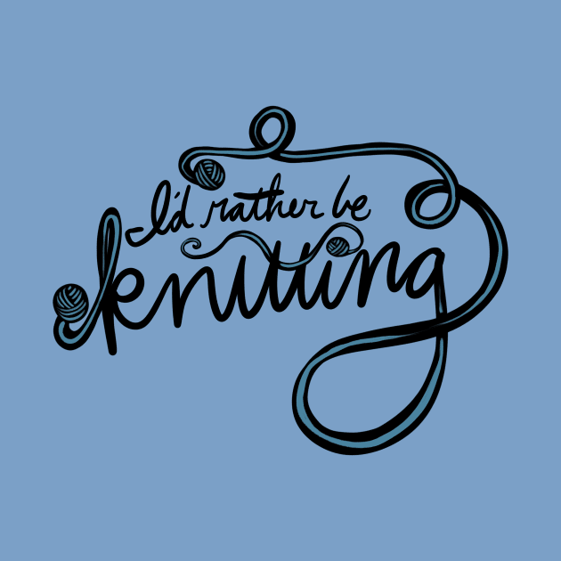 I'd rather be knitting by bubbsnugg