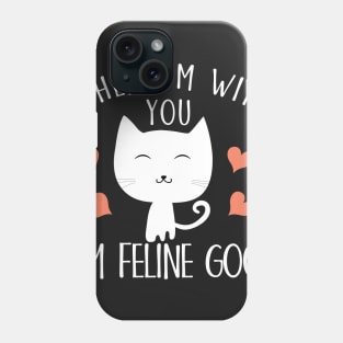 When I'm with you I'm feline good Phone Case