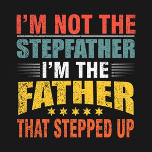 I'm not the stepfather. I'm the father that stepped up T-Shirt