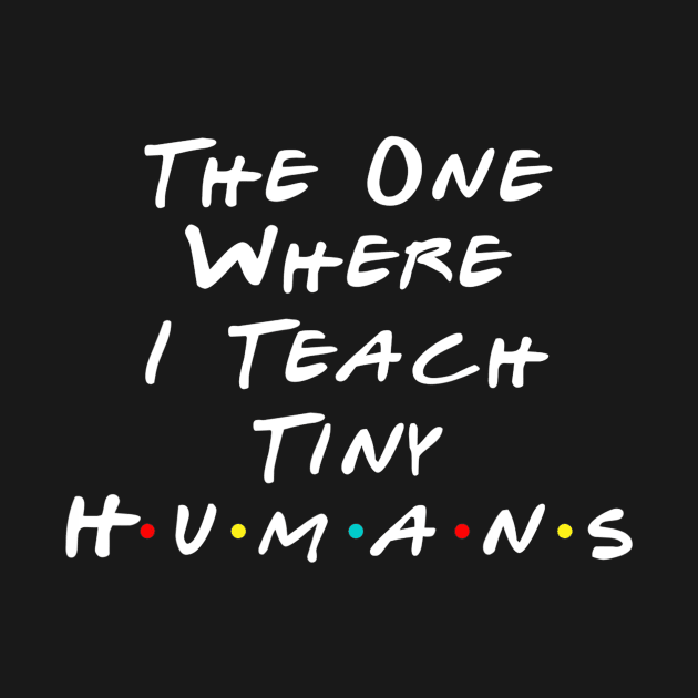 The One Where I Teach The Tiny Humans Kindergarten teacher by JensAllison