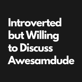 Introverted but Willing to Discuss Awesamdude T-Shirt