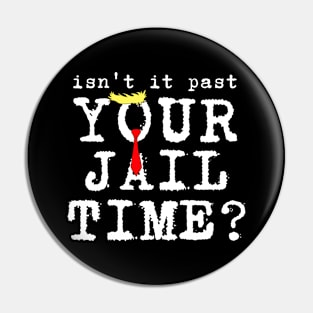 isn't it past your jail time Pin