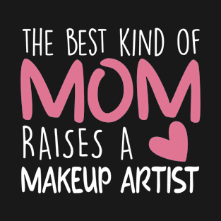 Best Kind Of Mom Raises a Makeup artist Brithday Mom Gift T-Shirt