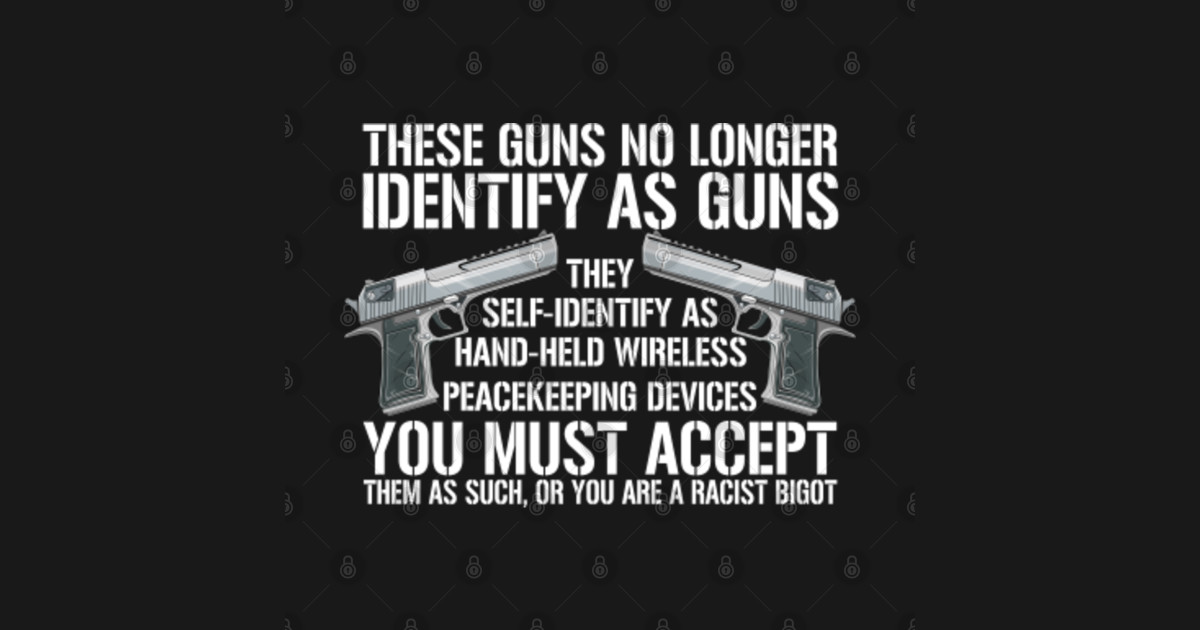 Great These Guns No Longer Identify As Guns Funny Gun Saying Funny