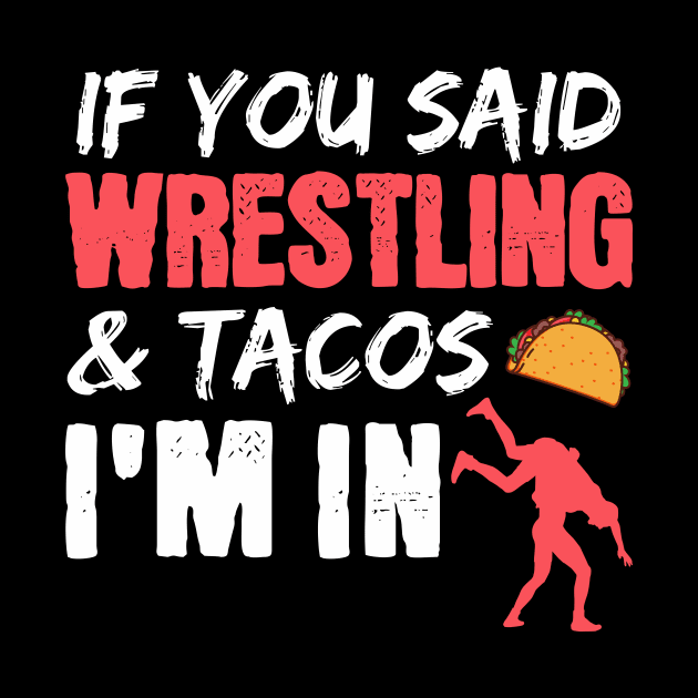 If You Said Wrestling & Tacos I'm In by maxcode