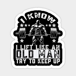 I Know I Lift Like An Old Man Try To Keep Up Funny Gym Magnet