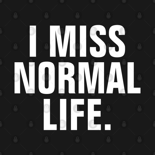 I Miss Normal Life - White Text by SpHu24