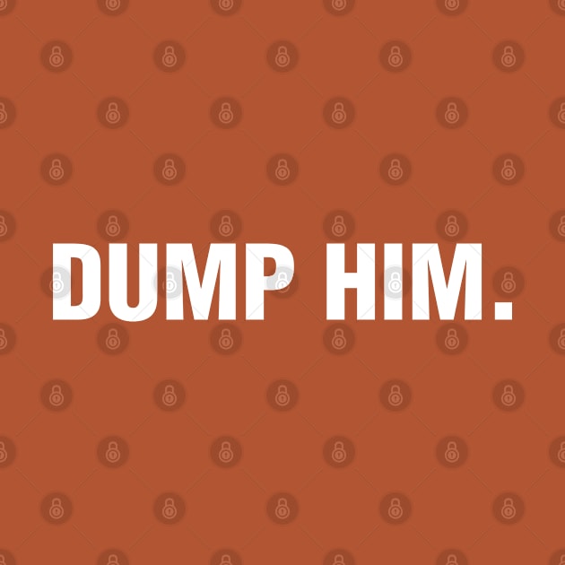 Dump Him. by CityNoir