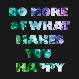 do more of what makes you happy motivation words T-Shirt