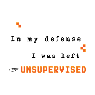 In my defense.. I was left unsupervised T-Shirt