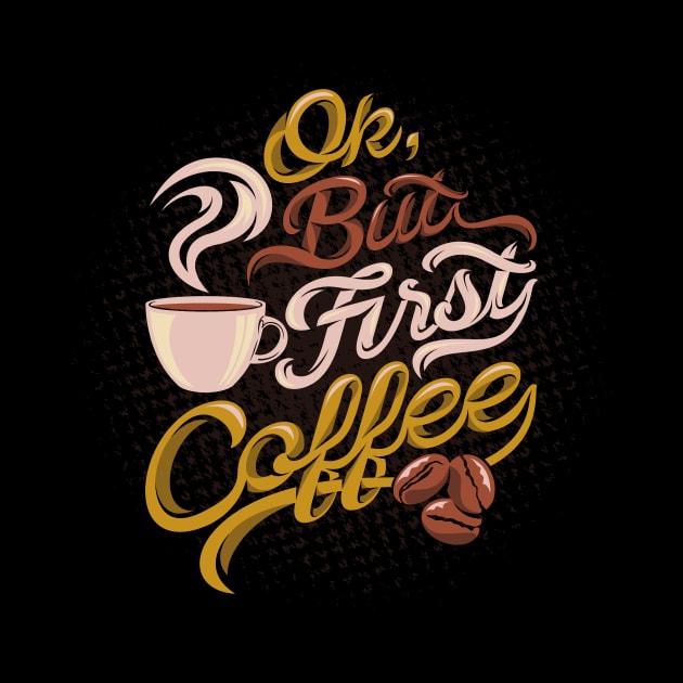 Ok But Coffee First - Coffee Tshirt by Scipio