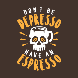 Don't Be Depresso Have An Espresso Skull Coffee Mug T-Shirt