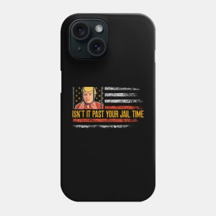 Isn't it Past Your Jail Time, Anti Trump 2024, Anti Trumpism Phone Case