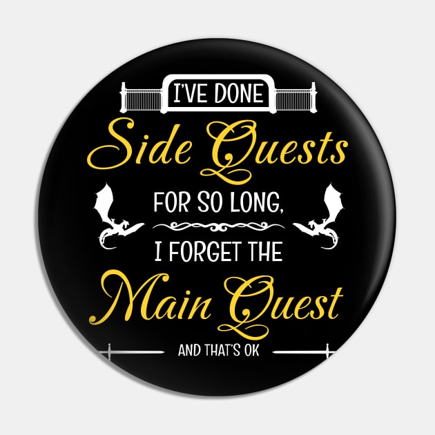 I've Done Side Quests For So Long I Forgot the Main Quest Funny RPG Gamer Pin by GraviTeeGraphics