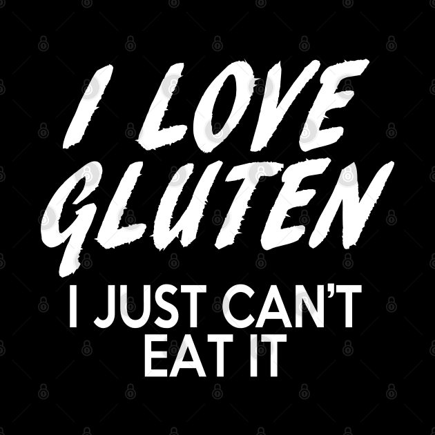 Gluten Free quote - I love Gluten I just can't eat it by TMBTM