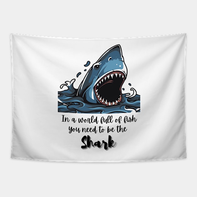 In a world full of fish, you need to be the Shark - Lifes Inspirational Quotes Tapestry by MikeMargolisArt