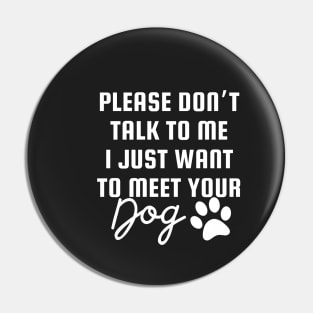 I Just Want To Meet Your Dog Pin