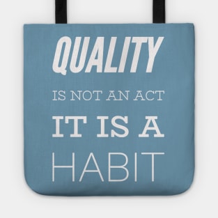 Quality is not an act it is a habit Tote