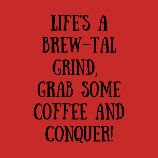 Life's a Brew-tal Grind, Grab Some Coffee and Conquer. T-Shirt