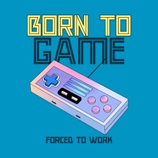 Born to Game forced to Work T-Shirt